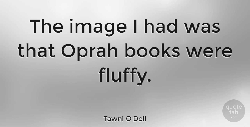 Tawni O'Dell Quote About Oprah: The Image I Had Was...