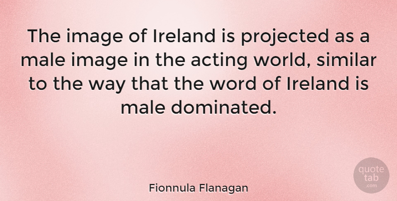 Fionnula Flanagan Quote About Acting, Way, Males: The Image Of Ireland Is...