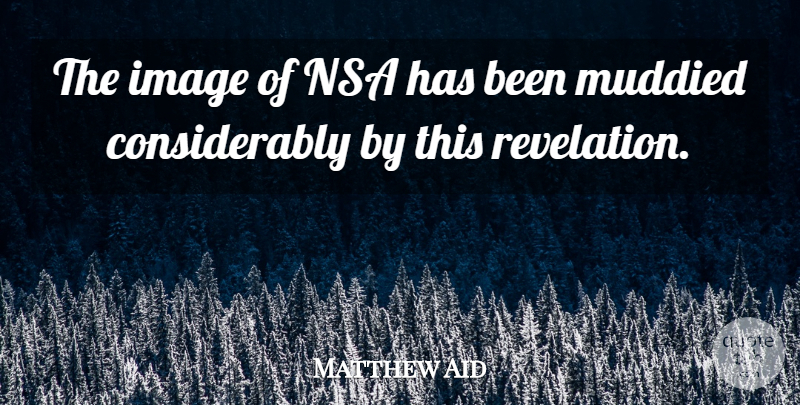 Matthew Aid Quote About Image, Nsa: The Image Of Nsa Has...