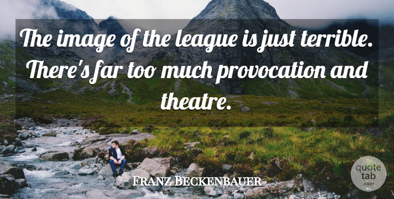 Franz Beckenbauer Quote About Far, Image, League: The Image Of The League...
