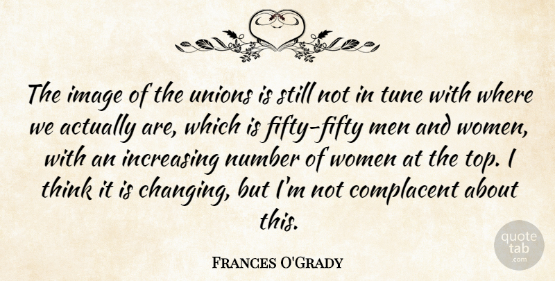 Frances O'Grady Quote About Complacent, Image, Increasing, Men, Number: The Image Of The Unions...