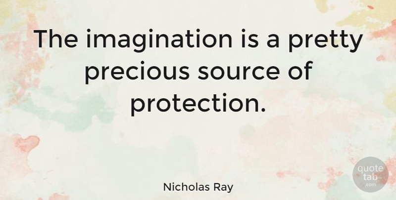 Nicholas Ray Quote About Imagination, Protection, Source: The Imagination Is A Pretty...