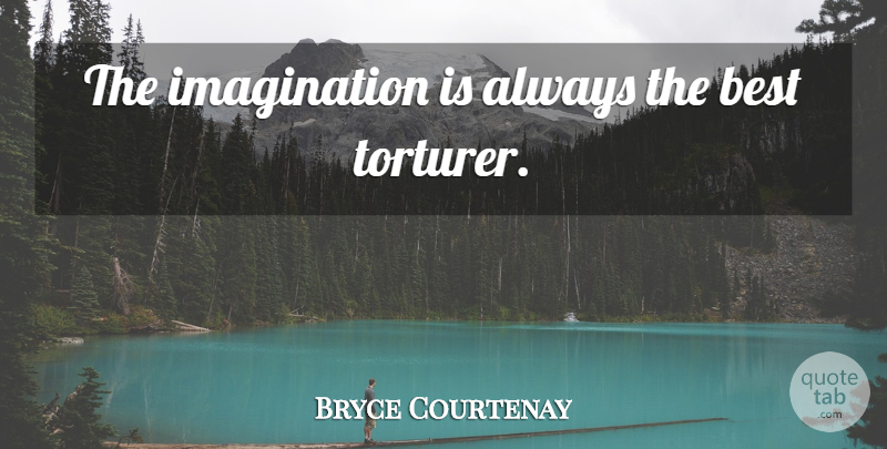 Bryce Courtenay Quote About Imagination: The Imagination Is Always The...