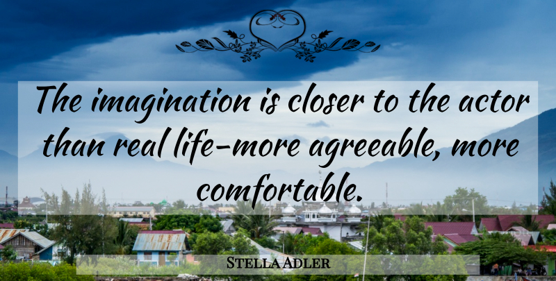 Stella Adler Quote About Real, Imagination, Actors: The Imagination Is Closer To...