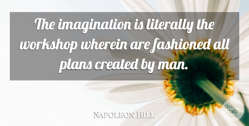 Napoleon Hill Quote About Men, Imagination, Planning: The Imagination Is Literally The...