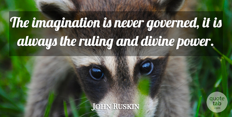 John Ruskin Quote About Power, Imagination, Divine: The Imagination Is Never Governed...