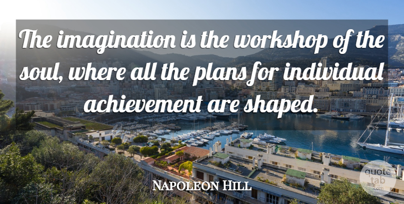 Napoleon Hill Quote About Imagination, Achievement, Soul: The Imagination Is The Workshop...