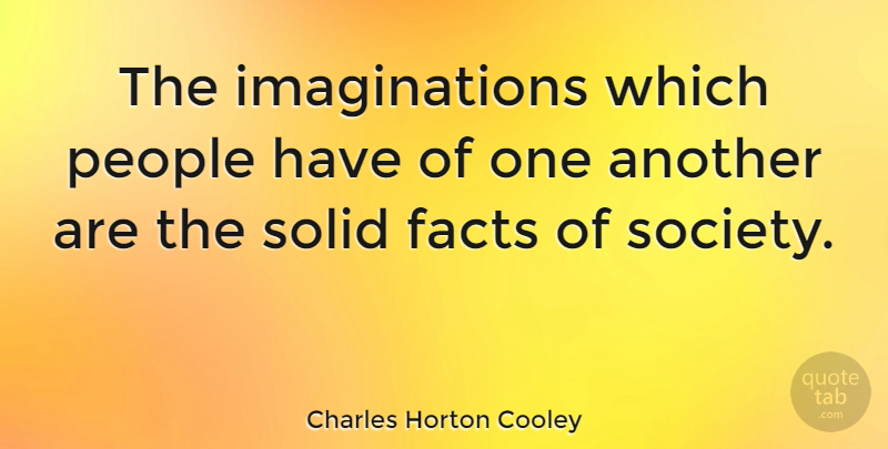 Charles Horton Cooley Quote About People, Imagination, Facts: The Imaginations Which People Have...