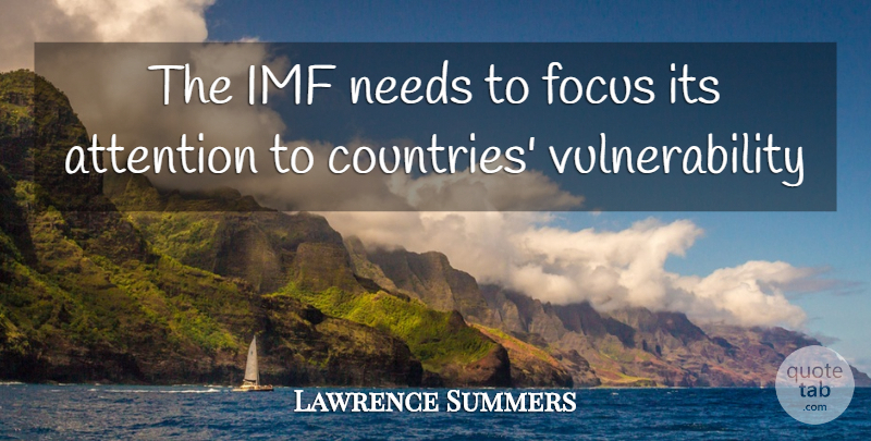 Lawrence Summers Quote About Attention, Focus, Needs: The Imf Needs To Focus...