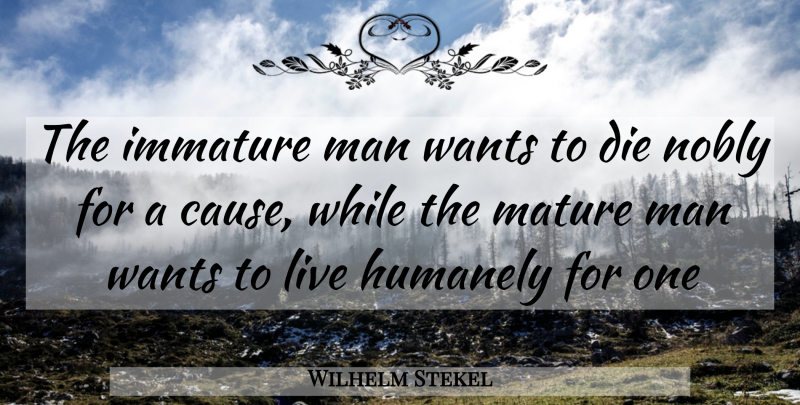 Wilhelm Stekel Quote About Men, Maturity, Immature: The Immature Man Wants To...