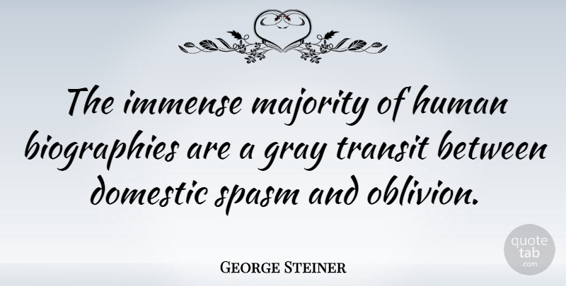 George Steiner Quote About Majority, Biographies, Oblivion: The Immense Majority Of Human...