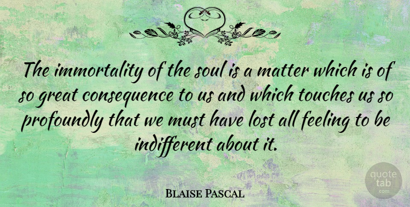 Blaise Pascal Quote About Soul, Feelings, Matter: The Immortality Of The Soul...