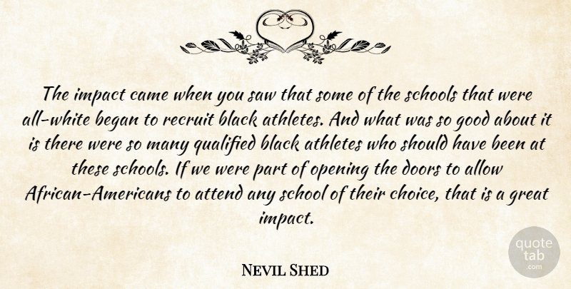 Nevil Shed Quote About Allow, Athletes, Attend, Began, Black: The Impact Came When You...