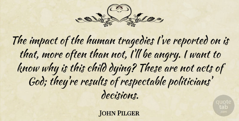 John Pilger Quote About Children, Impact, Decision: The Impact Of The Human...