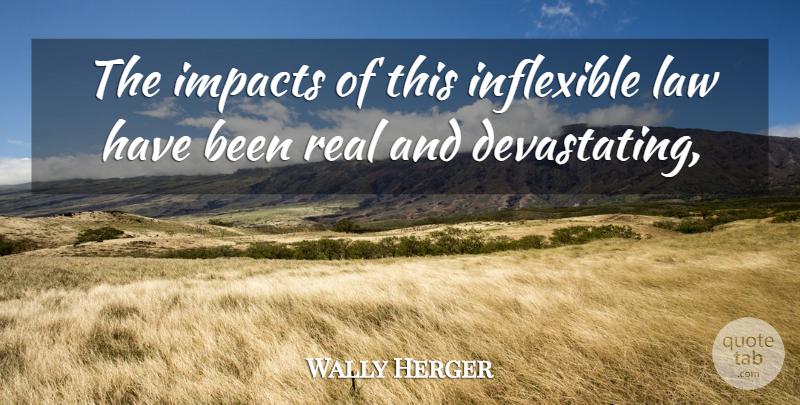 Wally Herger Quote About Impacts, Inflexible, Law: The Impacts Of This Inflexible...