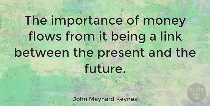 John Maynard Keynes Quote About Money, Business, Future: The Importance Of Money Flows...