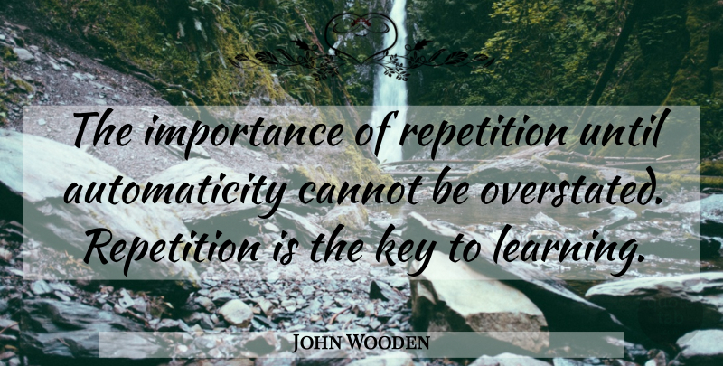 John Wooden Quote About Keys, Importance, Repetition: The Importance Of Repetition Until...