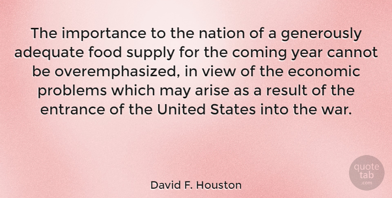 David F. Houston Quote About Adequate, Arise, Cannot, Coming, Economic: The Importance To The Nation...