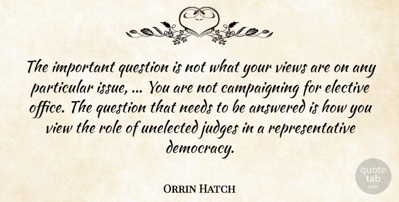 Orrin Hatch Quote About Answered, Elective, Judges, Needs, Office: The Important Question Is Not...