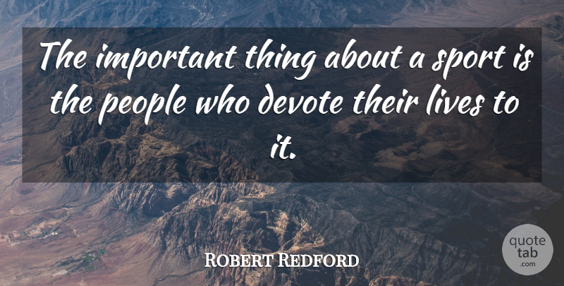 Robert Redford Quote About Sports, People, Important: The Important Thing About A...