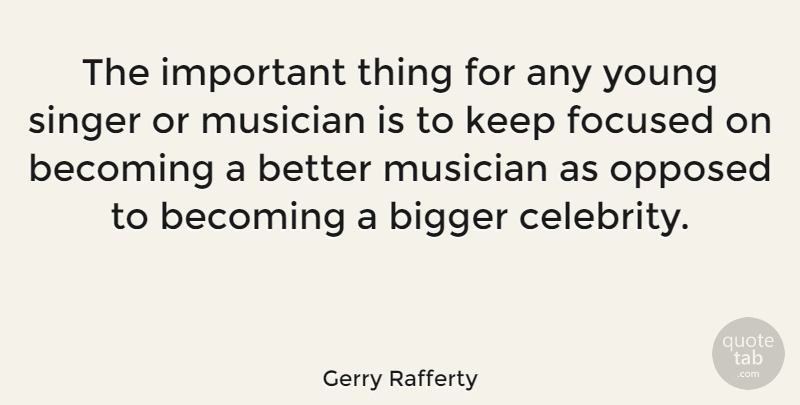 Gerry Rafferty Quote About Becoming, Musician, Opposed, Singer: The Important Thing For Any...
