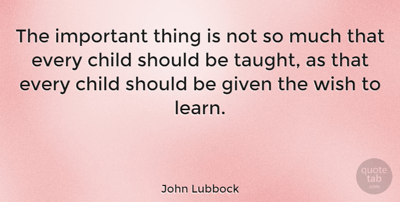 John Lubbock Quote About Education, Appreciation, Teacher: The Important Thing Is Not...