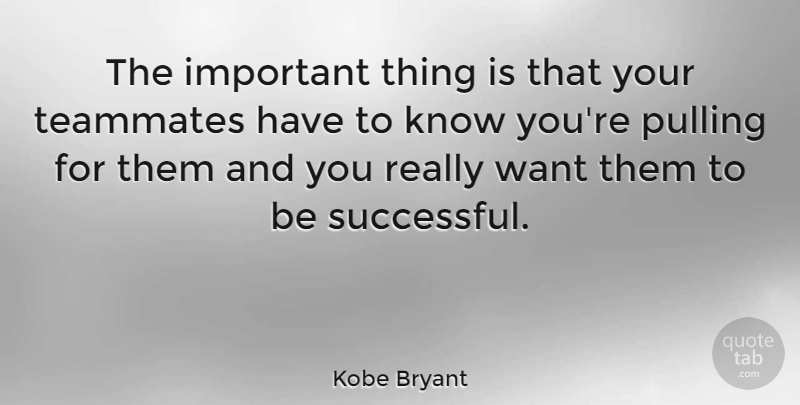 Kobe Bryant Quote About Successful, Important, Teammate: The Important Thing Is That...