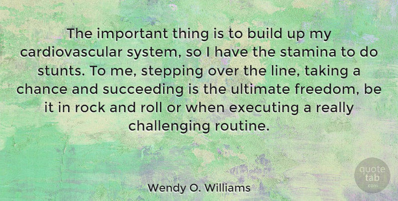 Wendy O. Williams Quote About Build, Chance, Executing, Freedom, Roll: The Important Thing Is To...