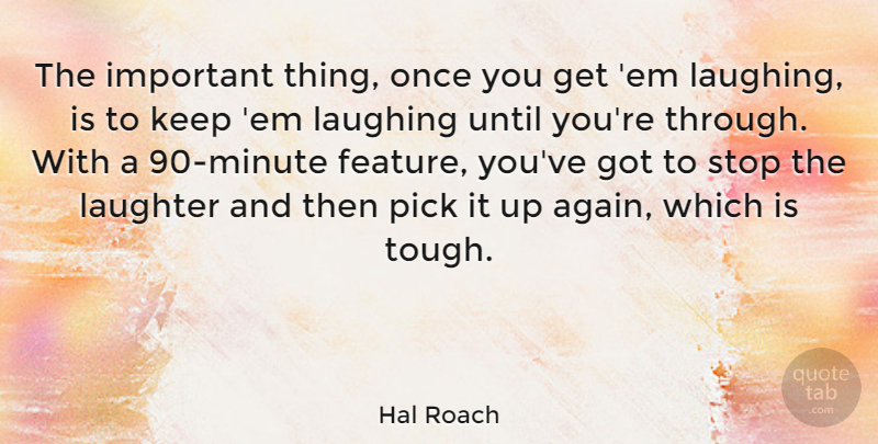 Hal Roach Quote About Laughing, Pick, Until: The Important Thing Once You...
