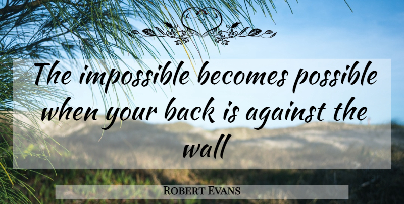 Robert Evans Quote About Wall, Impossible Becomes Possible, Impossible: The Impossible Becomes Possible When...