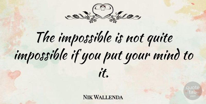Nik Wallenda Quote About Mind, Impossible, Ifs: The Impossible Is Not Quite...
