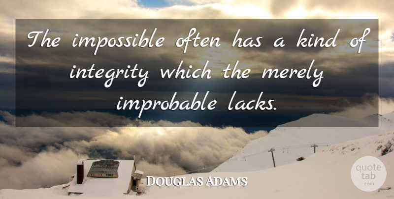 Douglas Adams Quote About Integrity, Impossible Things, Possible And Impossible: The Impossible Often Has A...