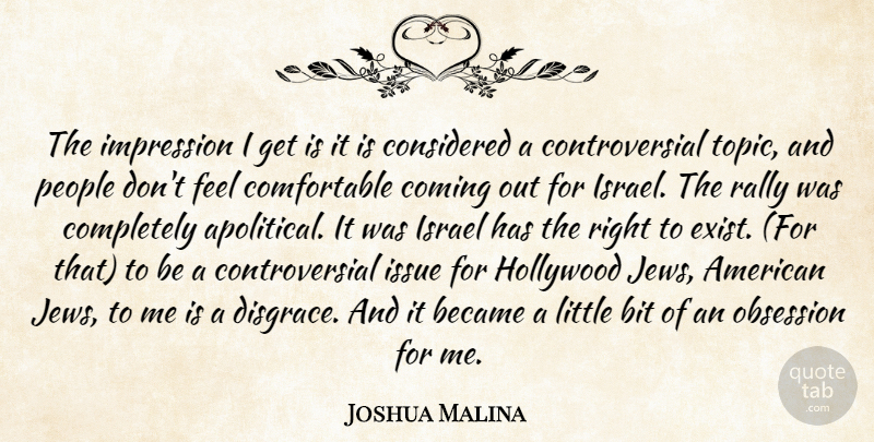 Joshua Malina Quote About Became, Bit, Coming, Considered, Hollywood: The Impression I Get Is...