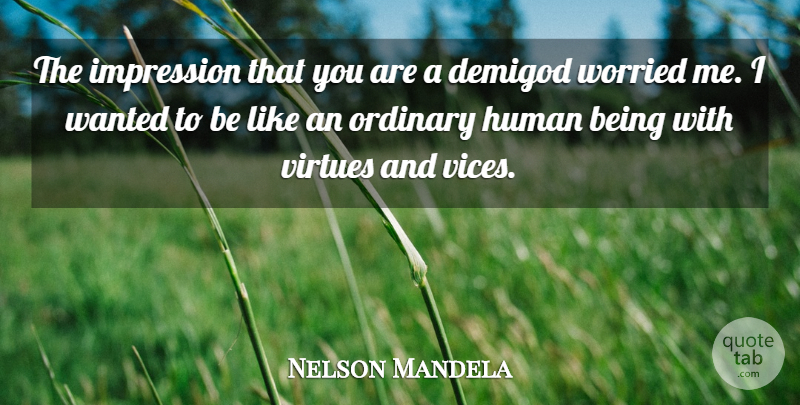 Nelson Mandela Quote About Ordinary, Vices, Virtue: The Impression That You Are...