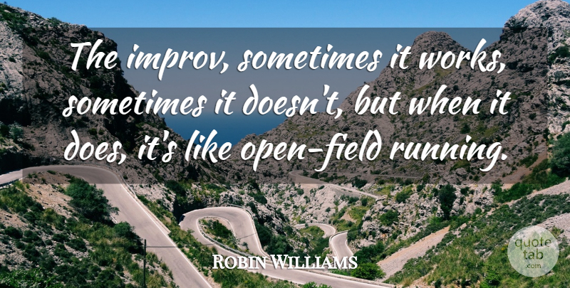 Robin Williams Quote About undefined: The Improv Sometimes It Works...