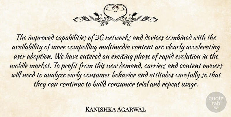 Kanishka Agarwal Quote About Analyze, Attitudes, Behavior, Build, Carefully: The Improved Capabilities Of 3g...