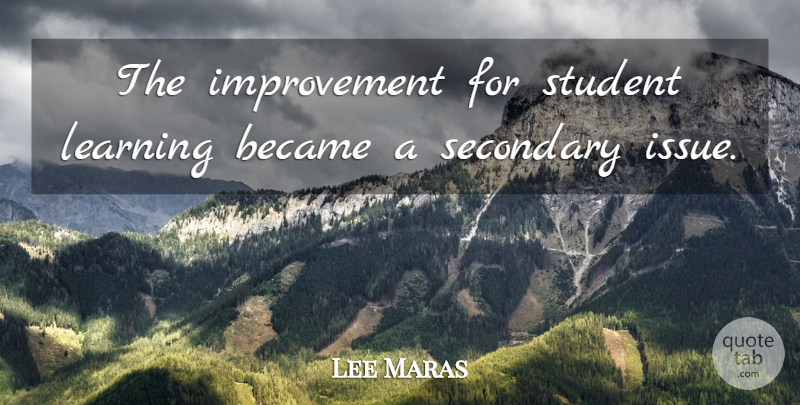 Lee Maras Quote About Became, Improvement, Learning, Secondary, Student: The Improvement For Student Learning...