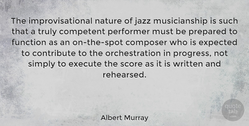 Albert Murray Quote About Competent, Composer, Contribute, Execute, Expected: The Improvisational Nature Of Jazz...
