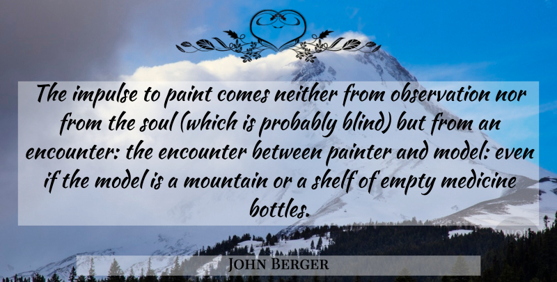 John Berger Quote About Medicine, Soul, Mountain: The Impulse To Paint Comes...