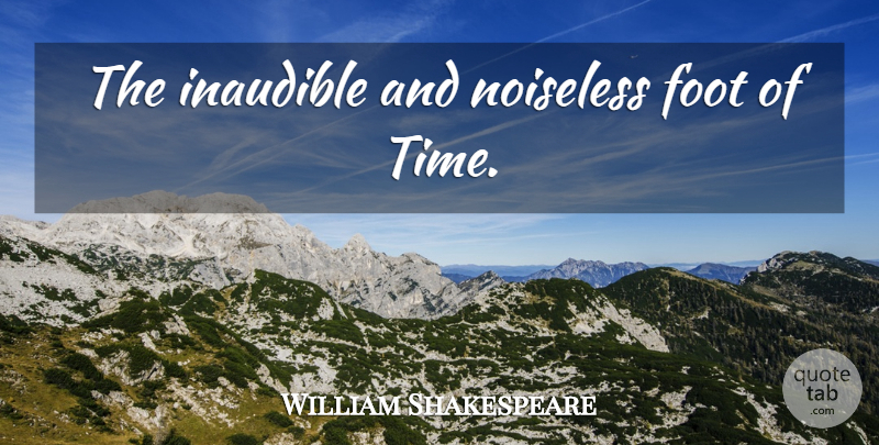 William Shakespeare Quote About Time, Feet: The Inaudible And Noiseless Foot...