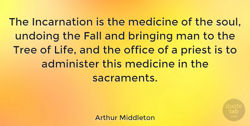 Arthur Middleton Quote About Fall, Men, Medicine: The Incarnation Is The Medicine...