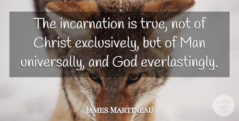 James Martineau Quote About Men, Christ, Incarnation: The Incarnation Is True Not...