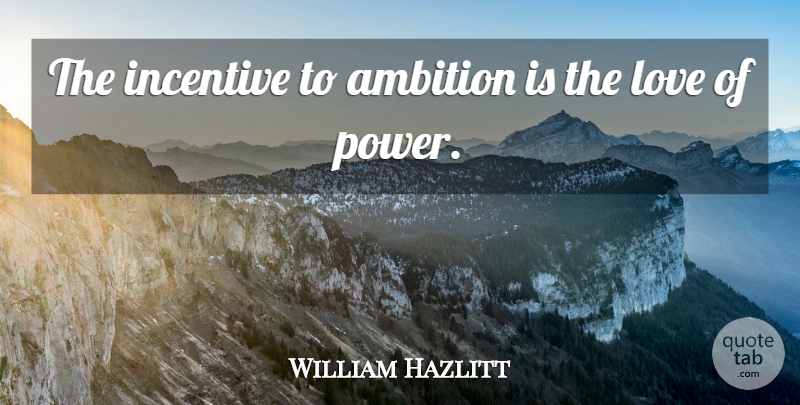 William Hazlitt Quote About Ambition, Incentives: The Incentive To Ambition Is...
