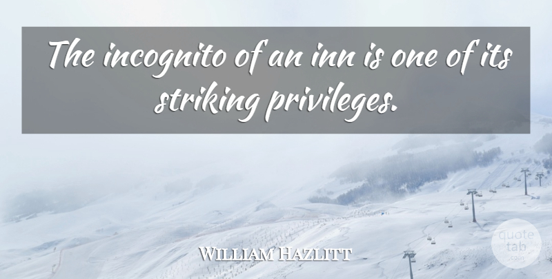 William Hazlitt Quote About Inn, Striking: The Incognito Of An Inn...