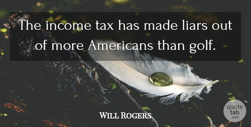 Will Rogers Quote About Liars, Lying, Golf: The Income Tax Has Made...