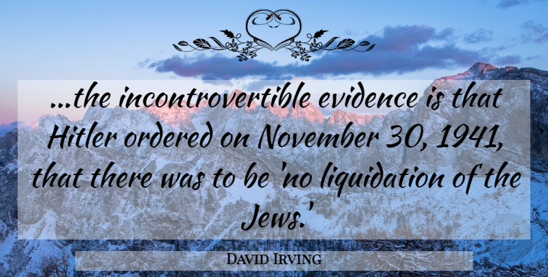 David Irving Quote About November, Evidence, Jew: The Incontrovertible Evidence Is That...