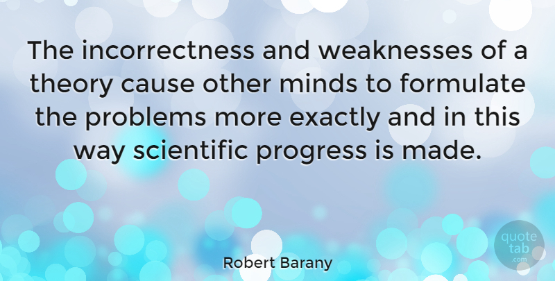 Robert Barany Quote About Mind, Progress, Way: The Incorrectness And Weaknesses Of...