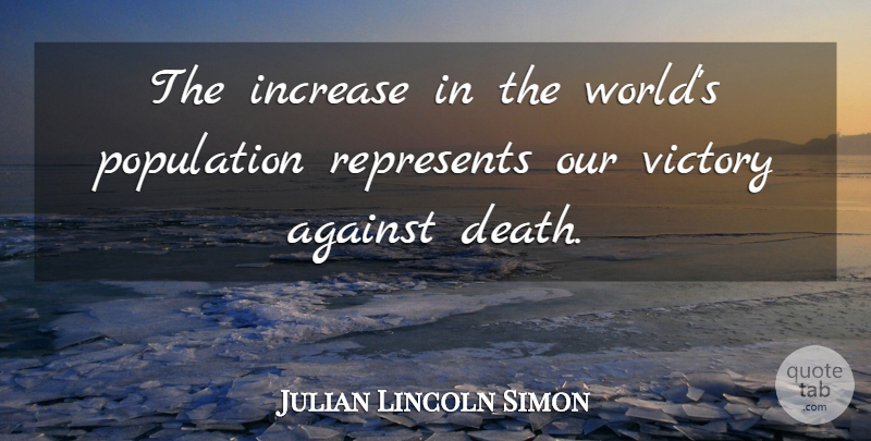 Julian Simon Quote About Victory, World, Population: The Increase In The Worlds...