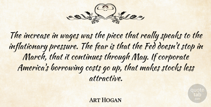 Art Hogan Quote About Borrowing, Continues, Corporate, Costs, Fear: The Increase In Wages Was...