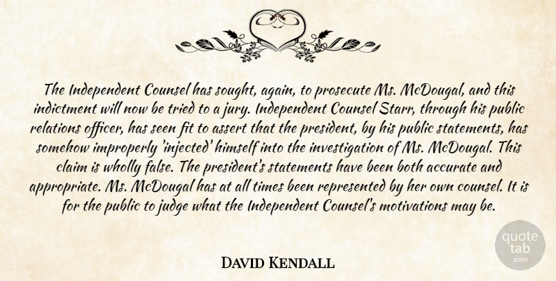 David Kendall Quote About Accurate, Assert, Both, Claim, Counsel: The Independent Counsel Has Sought...